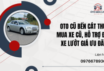 Oto cũ Bến Cát thu mua xe cũ, hỗ trợ đổi xe lướt giá ưu đãi 