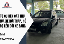 Oto cũ Bến Cát Thu mua xe đời thấp, hỗ trợ lên đời xe sang 