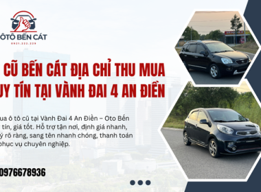 Oto cũ Bến Cát Địa chỉ thu mua xe uy tín tại Vành Đai 4 An Điền