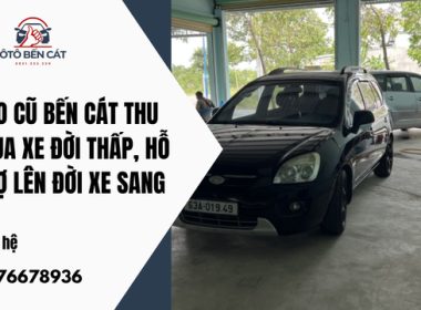 Oto cũ Bến Cát Thu mua xe đời thấp, hỗ trợ lên đời xe sang